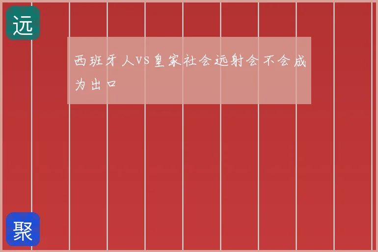 西班牙人vs皇家社会远射会不会成为出口
